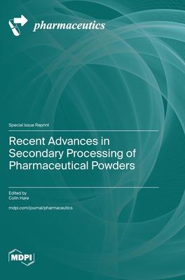Recent Advances in Secondary Processing of Pharmaceutical Powders