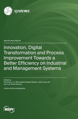 Innovation, Digital Transformation and Process Improvement Towards a Better Efficiency on Industrial and Management Systems