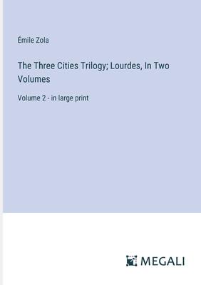 The Three Cities Trilogy; Lourdes, In Two Volumes: Volume 2 - in large print