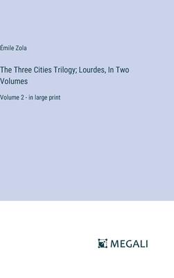 The Three Cities Trilogy; Lourdes, In Two Volumes: Volume 2 - in large print
