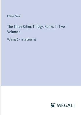 The Three Cities Trilogy; Rome, In Two Volumes: Volume 2 - in large print