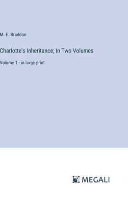Charlotte’s Inheritance; In Two Volumes: Volume 1 - in large print