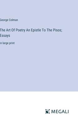 The Art Of Poetry An Epistle To The Pisos; Essays: in large print