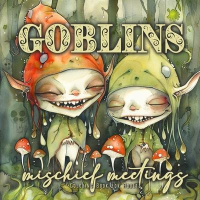 Goblins mischief meetings Coloring Book for Adults: Gnomes Goblins Coloring Book Portrait nasty and funny Goblins Coloring Book for Adults Fantasy Col