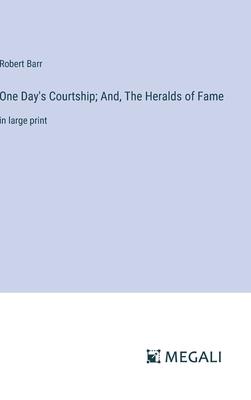 One Day’s Courtship; And, The Heralds of Fame: in large print