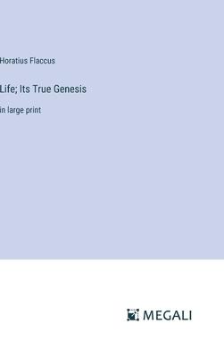 Life; Its True Genesis: in large print