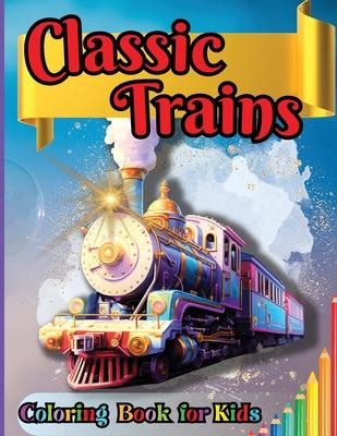 Classic Trains Coloring Book for Kids: For Preschool Kindergarten Kids Ages 2 and Up
