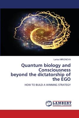 Quantum biology and Consciousness beyond the dictatorship of the EGO