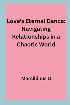Love’s Eternal Dance: Navigating Relationships in a Chaotic World
