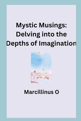 Mystic Musings: Delving into the Depths of Imagination