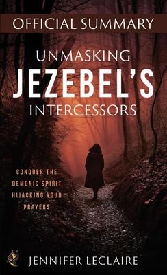 Unmasking Jezebel’s Intercessors Official Summary: Conquer the Demonic Spirit Hijacking Your Prayers