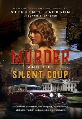 Murder and the Silent Coup: Dirt farmers, debutantes, and deception in a murderous plot with Franklin D. Roosevelt in the cross hairs