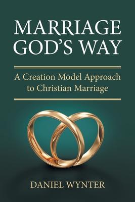 Marriage God’s Way: A Creation Model Approach to Christian Marriage