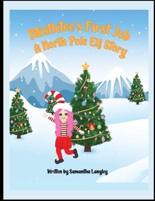 Mistletoe’s First Job: A North Pole Elf Story