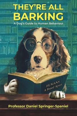They’re All Barking: A Dog’s Guide to Human Behaviour