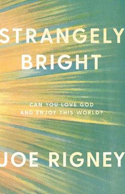 Strangely Bright: Can You Love God and Enjoy This World?