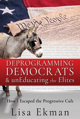 Deprogramming Democrats & unEducating the Elites: How I Escaped the Progressive Cult