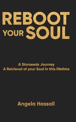 Reboot Your Soul: A Starseeds Journey A Retrieval of your Soul in this lifetime
