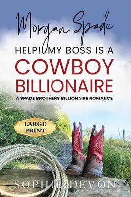 Morgan Spade - Help! My Boss is a Cowboy Billionaire A Spade Brothers Billionaire Romance LARGE PRINT