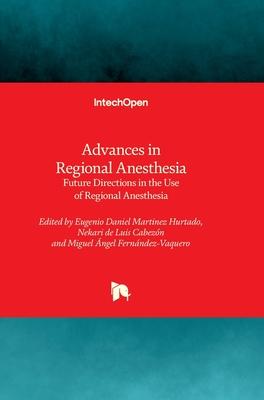 Advances in Regional Anesthesia - Future Directions in the Use of Regional Anesthesia: Future Directions in the Use of Regional Anesthesia