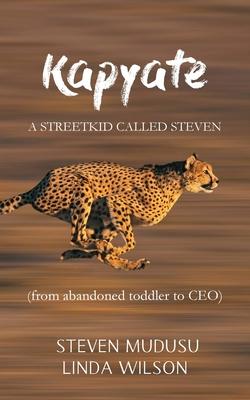 Kapyate: A Streetkid Called Steven: from abandoned toddler to CEO