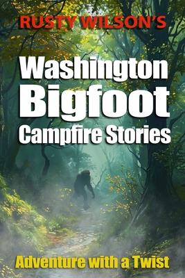 Rusty Wilson’s Washington Bigfoot Campfire Stories