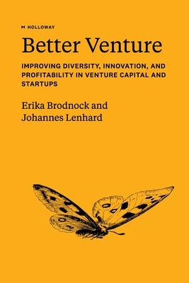Better Venture: Improving Diversity, Innovation, and Profitability in Venture Capital and Startups