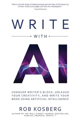 Write with AI: Conquer Writer’s Block, Unleash Your Creativity, and Write Your Book Using Artificial Intelligence