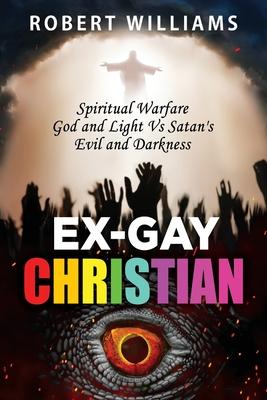 Ex-Gay Christian: Spiritual Warfare God and Light Vs Satan’s Evil and Darkness