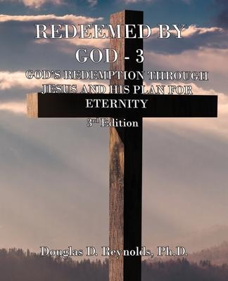 Redeemed by God - 3: God’s Redemption through Jesus, and His Plan for Eternity (3rd Edition)