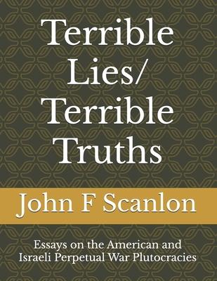Terrible Lies/ Terrible Truths: Essays on the American and Israeli Perpetual War Plutocracies