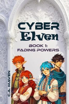 Cyber Elven: Book 1: Fading Powers