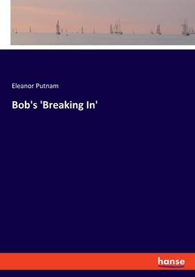 Bob’s ’Breaking In’