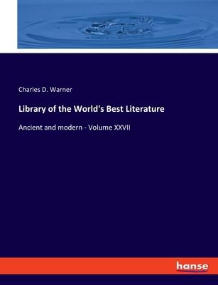 Library of the World’s Best Literature: Ancient and modern - Volume XXVII