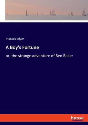 A Boy’s Fortune: or, the strange adventure of Ben Baker