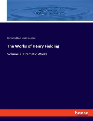 The Works of Henry Fielding: Volume X: Dramatic Works
