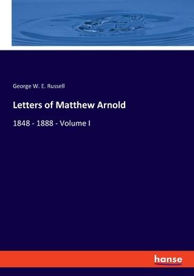 Letters of Matthew Arnold: 1848 - 1888 - Volume I