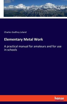 Elementary Metal Work: A practical manual for amateurs and for use in schools