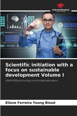 Scientific initiation with a focus on sustainable development Volume I