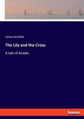 The Lily and the Cross: A tale of Acadia