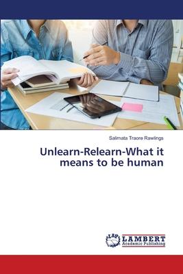 Unlearn-Relearn-What it means to be human