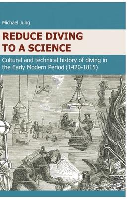 Reduce Diving to a Science: Cultural and technical history of diving in the Early Modern Period (1420-1815)