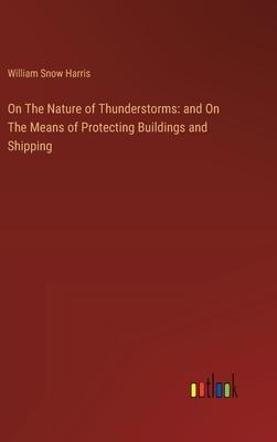 On The Nature of Thunderstorms: and On The Means of Protecting Buildings and Shipping
