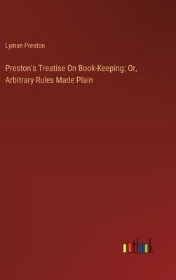 Preston’s Treatise On Book-Keeping: Or, Arbitrary Rules Made Plain