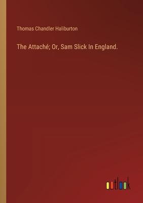 The Attaché; Or, Sam Slick In England.