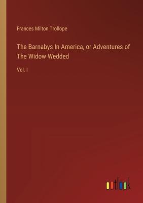 The Barnabys In America, or Adventures of The Widow Wedded: Vol. I