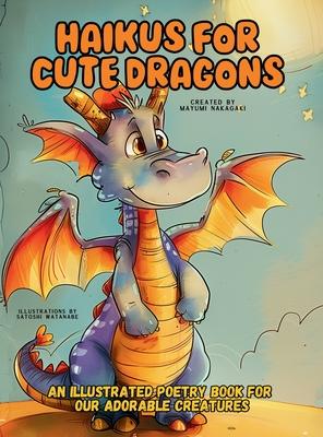 Haikus for Cute Dragons: An Illustrated Poetry Book for Our Adorable Creatures Ages 3 -10.
