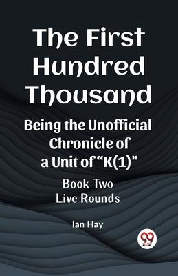 The First Hundred Thousand Being the Unofficial Chronicle of a Unit of K(1) BOOK TWO LIVE ROUNDS