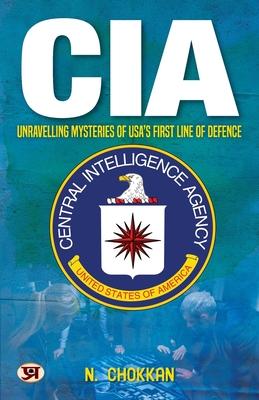 CIA: Unravelling Mysteries of USA’s First Line of Defence N. Chokkan