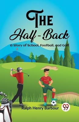 The Half-Back A Story of School, Football, and Golf
